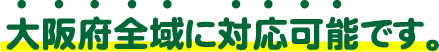 大阪府全域に対応可能です